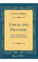 Fables and Proverbs: From the Sanskrit; Being the Hitopadesa (Classic Reprint)