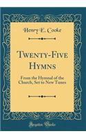 Twenty-Five Hymns: From the Hymnal of the Church, Set to New Tunes (Classic Reprint)