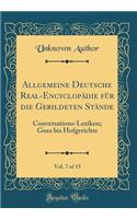 Allgemeine Deutsche Real-Encyclopädie für die Gebildeten Stände, Vol. 7 of 15: Conversations-Lexikon; Goes bis Hofgerichte (Classic Reprint)