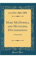 Mary McDowell and Municipal Housekeeping: A Symposium (Classic Reprint)