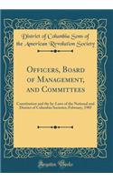 Officers, Board of Management, and Committees: Constitution and the By-Laws of the National and District of Columbia Societies; February, 1905 (Classic Reprint): Constitution and the By-Laws of the National and District of Columbia Societies; February, 1905 (Classic Reprint)