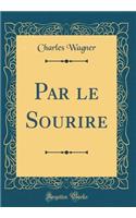 Par le Sourire (Classic Reprint)