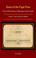 Guns of the Cape Fear The Civil War Defenses of Wilmington, North Carolina Volume I: The First Nineteen Months