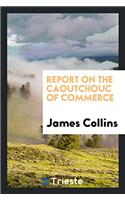 Report on the Caoutchouc of Commerce