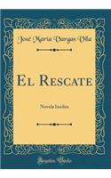 El Rescate: Novela Inï¿½dita (Classic Reprint)