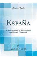 Espaï¿½a: Su Revoluciï¿½n Y Su Restauraciï¿½n En El Orden Econï¿½mico (Classic Reprint)