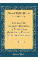 Los Cuatro Primeros Escritos de Marcelino MenÃ©ndez Y Pelayo Y Su Primer Discurso (Classic Reprint)