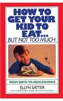 How to Get Your Kid to Eat: But Not Too Much