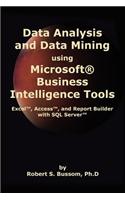 Data Analysis and Data Mining Using Microsoft Business Intelligence Tools: Excel 2010, Access 2010, and Report Builder 3.0 with SQL Server