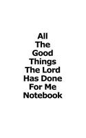 All The Good Things The Lord Has Done For Me Notebook