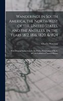 Wanderings in South America, the North-west of the United States, and the Antilles, in the Years 1812, 1816, 1820, & 1824