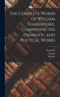 Complete Works of William Shakespeare, Comprising His Dramatic and Poetical Works