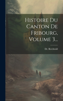 Histoire Du Canton De Fribourg, Volume 3...