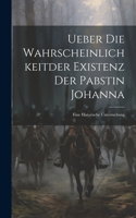 Ueber Die Wahrscheinlichkeitder Existenz Der Pabstin Johanna