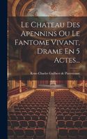 Chateau Des Apennins Ou Le Fantome Vivant, Drame En 5 Actes...