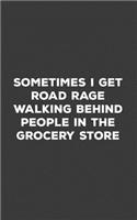 Sometimes I Get Road Rage: Road Rage Walking Behing People At The Grocery Store Notebook - Funny Quote Saying Doodle Diary Book Gift For I Always Get Impatient Person Who Love