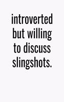 Introverted But Willing To Discuss Slingshots