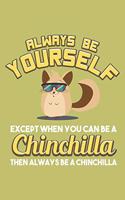 Always Be Yourself Except When You Can Be A Chinchilla Then Always Be A Chinchilla: With a matte, full-color soft cover, this lined journal is the ideal size 6x9 inch, 54 pages cream colored pages . It makes an excellent gift as wel