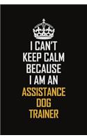 I Can't Keep Calm Because I Am An Assistance Dog Trainer