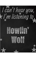 I can't hear you, I'm listening to Howlin' Wolf creative writing lined notebook