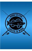 Born to Fish Forced to Work: Great Journal with a Fishing Theme.