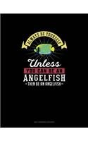 Always Be Yourself Unless You Can Be An Angelfish Then Be An Angelfish: 6 Columns Columnar Pad(351 6 Columns Columnar Pad)