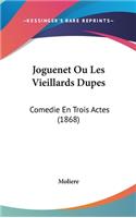 Joguenet Ou Les Vieillards Dupes: Comedie En Trois Actes (1868)