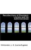 Recollections of President Lincoln and his Administration