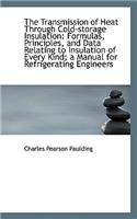 The Transmission of Heat Through Cold-Storage Insulation: Formulas, Principles, and Data Relating to: Formulas, Principles, and Data Relating to