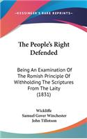 The People's Right Defended: Being an Examination of the Romish Principle of Withholding the Scriptures from the Laity (1831)(English)