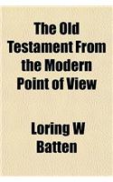The Old Testament from the Modern Point of View: (English)