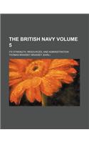 The British Navy Volume 5; Its Strength, Resources, and Administration: (English)