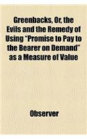 Greenbacks, Or, the Evils and the Remedy of Using 