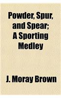 Powder, Spur, and Spear; A Sporting Medley