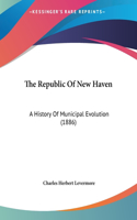 The Republic Of New Haven: A History Of Municipal Evolution (1886)