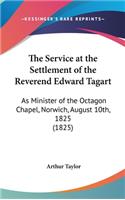 The Service at the Settlement of the Reverend Edward Tagart: As Minister of the Octagon Chapel, Norwich, August 10th, 1825 (1825)