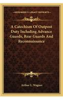 Catechism of Outpost Duty Including Advance Guards, Rear Guards and Reconnaissance