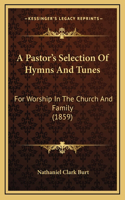A Pastor's Selection of Hymns and Tunes: For Worship in the Church and Family (1859)