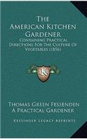 The American Kitchen Gardener: Containing Practical Directions For The Culture Of Vegetables (1856)