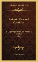 The Baptist Educational Commission: Its Origin, Organization, And Methods Of Operation (1868)
