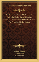 de La Surveillance de La Haute Police Et de La Rehabilitation; Simples Observations D'Un Praticien; Du Principe de La Justice (1862)