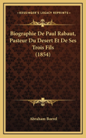 Biographie De Paul Rabaut, Pasteur Du Desert Et De Ses Trois Fils (1854)