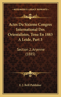 Actes Du Sixieme Congres International Des Orientalistes, Tenu En 1883 A Leide, Part 3