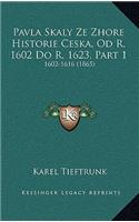 Pavla Skaly Ze Zhore Historie Ceska, Od R. 1602 Do R. 1623, Part 1