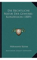 Rechtliche Natur Der Gewerbs-Konzession (1889)