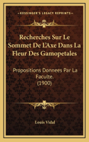 Recherches Sur Le Sommet De L'Axe Dans La Fleur Des Gamopetales: Propositions Donnees Par La Faculte. (1900)