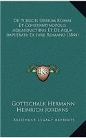 De Publicis Urbium Romae Et Constantinopolis Aquaeductibus Et De Aqua Impetrata Ex Iure Romano (1844)