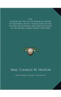 The History of the Life of Albrecht Durer of Nurnberg with a Translation of His Letters and Journal and Some Account of His Works