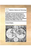 An oration. On the improvement of medicine. Pronuonced [sic] before a respectable auditory of citizens, in the Federal Hall in the city of New-York; according to appointment of the Medical Society of the State of New-York