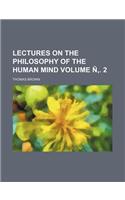 Lectures on the Philosophy of the Human Mind Volume N . 2